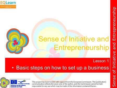 Sense of Initiative and Entrepreneurship This project has been funded with support from the European Commission. This [publication] communication reflects.