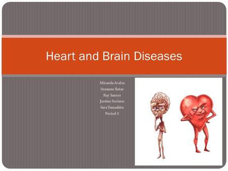 Miranda Avalos Suzanne Batac Ray Santos Justine Soriano Sara Yamashita Period 3 Heart and Brain Diseases.