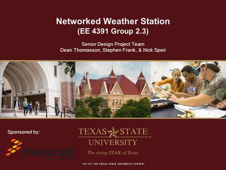 Networked Weather Station (EE 4391 Group 2.3) Senior Design Project Team Dean Thomasson, Stephen Frank, & Nick Speir Sponsored by: