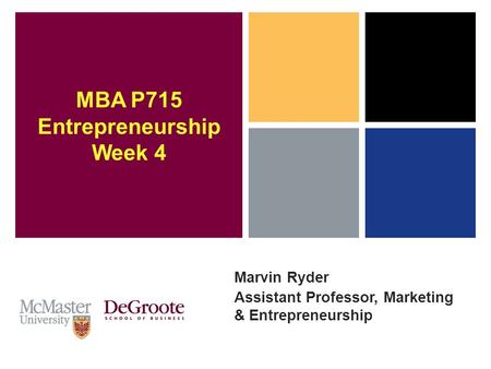 Marvin Ryder Assistant Professor, Marketing & Entrepreneurship MBA P715 Entrepreneurship Week 4.