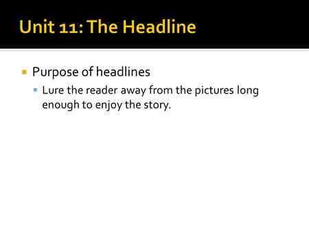  Purpose of headlines  Lure the reader away from the pictures long enough to enjoy the story.