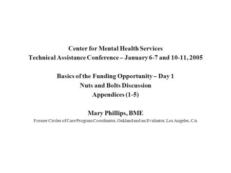 Center for Mental Health Services Technical Assistance Conference – January 6-7 and 10-11, 2005 Basics of the Funding Opportunity – Day 1 Nuts and Bolts.