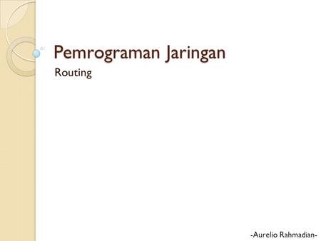 Pemrograman Jaringan Routing -Aurelio Rahmadian-.