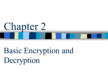 Chapter 2 Basic Encryption and Decryption. csci5233 computer security & integrity 2 Encryption / Decryption encrypted transmission AB plaintext ciphertext.