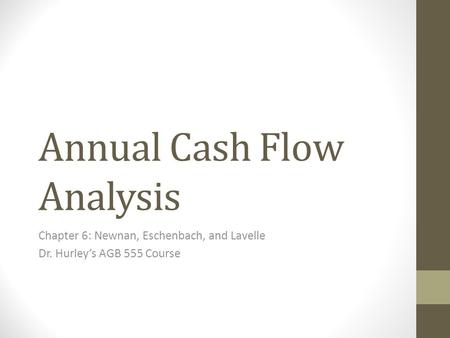 Annual Cash Flow Analysis Chapter 6: Newnan, Eschenbach, and Lavelle Dr. Hurley’s AGB 555 Course.
