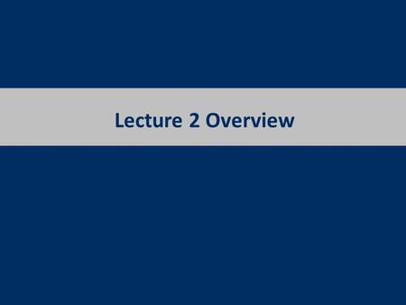 Lecture 2 Overview.