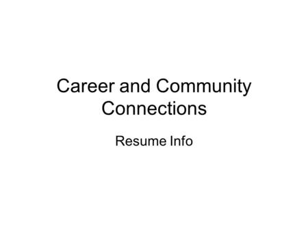 Career and Community Connections Resume Info. Why Resume The average employer spends only 10 seconds looking at a resume. Only contact you have with the.