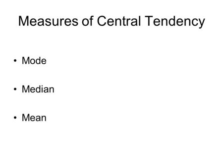 Measures of Central Tendency Mode Median Mean. The Mode the value or property that occurs most frequently in the data.