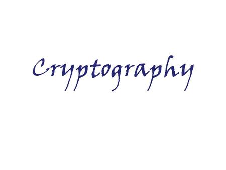 Cryptography. Secret (crypto) Writing (graphy) –[Greek word] Practice and study of hiding information Concerned with developing algorithms for: –Conceal.