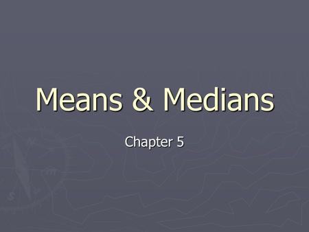 Means & Medians Chapter 5. Parameter - ► Fixed value about a population ► Typical unknown.