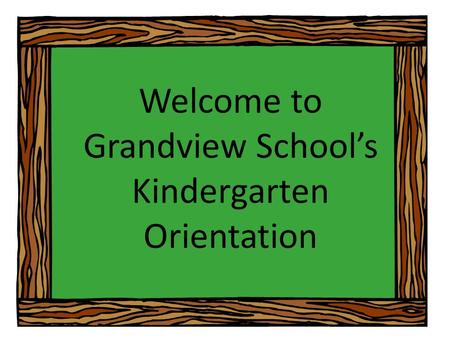 Welcome to Grandview School’s Kindergarten Orientation.