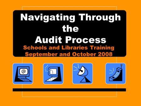Navigating Through the Audit Process Schools and Libraries Training September and October 2008.