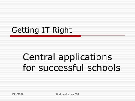 1/29/2007Harker picks an SIS Getting IT Right Central applications for successful schools.