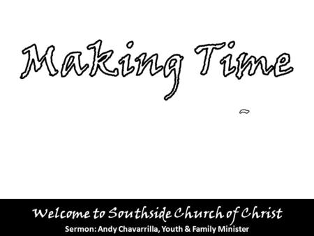 Welcome to Southside Church of Christ Sermon: Andy Chavarrilla, Youth & Family Minister.