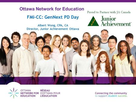 FMI-CC: GenNext PD Day Albert Wong, CPA, CA Director, Junior Achievement Ottawa Ottawa Network for Education.