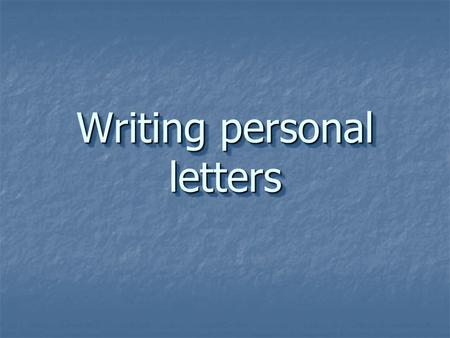 Writing personal letters Writing personal letters.