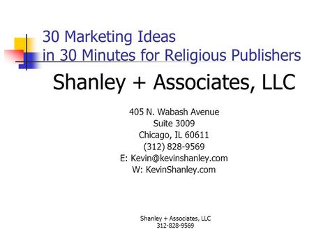 Shanley + Associates, LLC 312-828-9569 30 Marketing Ideas in 30 Minutes for Religious Publishers Shanley + Associates, LLC 405 N. Wabash Avenue Suite 3009.