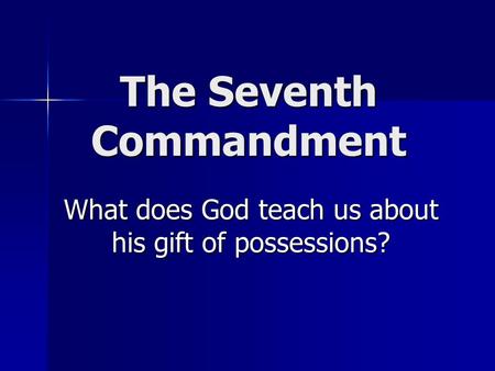 The Seventh Commandment What does God teach us about his gift of possessions?