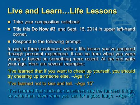 020870A01_LT 1 Live and Learn…Life Lessons Take your composition notebook Title this Do Now #3 and Sept. 15, 2014 in upper left-hand corner. Respond to.