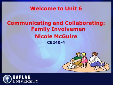 Welcome to Unit 6 Communicating and Collaborating: Family Involvemen Nicole McGuire CE240-4.