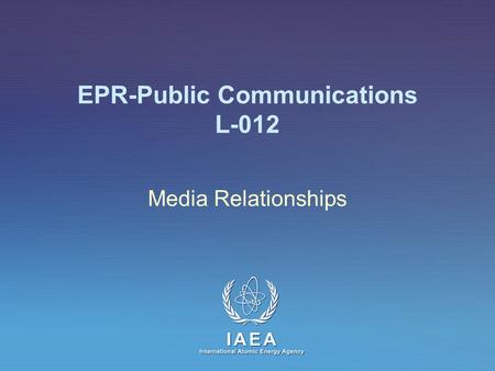 IAEA International Atomic Energy Agency Media Relationships EPR-Public Communications L-012.