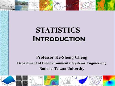 Introduction STATISTICS Introduction Professor Ke-Sheng Cheng Department of Bioenvironmental Systems Engineering National Taiwan University.