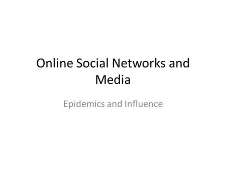 Online Social Networks and Media Epidemics and Influence.
