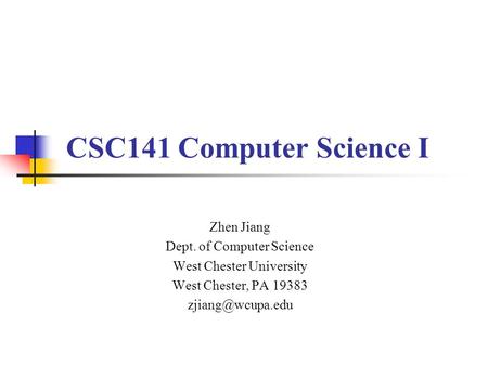 Zhen Jiang Dept. of Computer Science West Chester University West Chester, PA 19383 CSC141 Computer Science I.