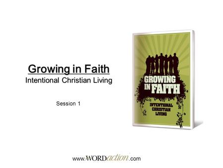 Growing in Faith Intentional Christian Living www..com Session 1.