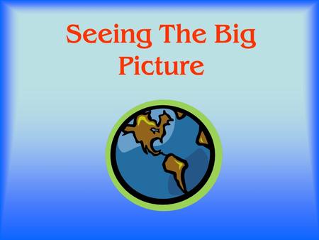 Seeing The Big Picture Sermon adapted from Andy Alexander.