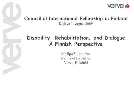 Council of International Fellowship in Finland Kiljava 4 August 2009 Disability, Rehabilitation, and Dialogue A Finnish Perspective Mr Ilpo Vilkkumaa Centre.