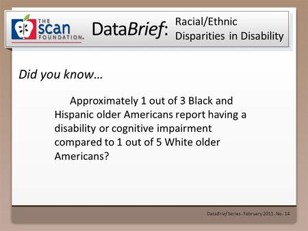 DataBrief: Did you know… DataBrief Series ● February 2011 ● No. 14 Racial/Ethnic Disparities in Disability Approximately 1 out of 3 Black and Hispanic.