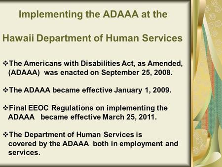 Implementing the ADAAA at the Hawaii Department of Human Services  The Americans with Disabilities Act, as Amended, (ADAAA) was enacted on September 25,