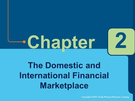 Copyright ©2003 South-Western/Thomson Learning Chapter 2 The Domestic and International Financial Marketplace.