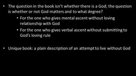 The question in the book isn’t whether there is a God; the question is whether or not God matters and to what degree? For the one who gives mental ascent.