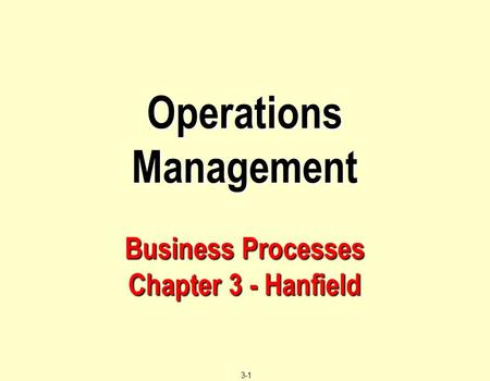 Operations Management Business Processes Chapter 3 - Hanfield