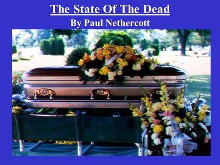 The State Of The Dead By Paul Nethercott. 1. The Bible’s Clear Teaching Genesis2:07Man is a soul Joshua10:28,30,32Souls can be killed 10:35,37,39Souls.