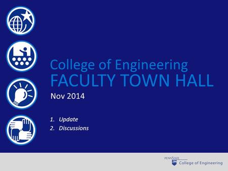 World-class engineering through learning, discovery, and engagement College of Engineering FACULTY TOWN HALL 1.Update 2.Discussions Nov 2014.