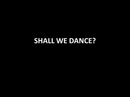 SHALL WE DANCE?. What Does God Say About Dancing? Dancing is a neutral subject (like many others) Ecclesiastes 3:4 a time to dance Implies at time not.
