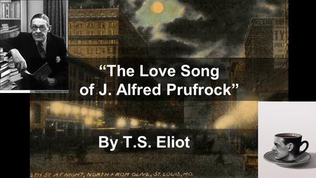 By T.S. Eliot “The Love Song of J. Alfred Prufrock”