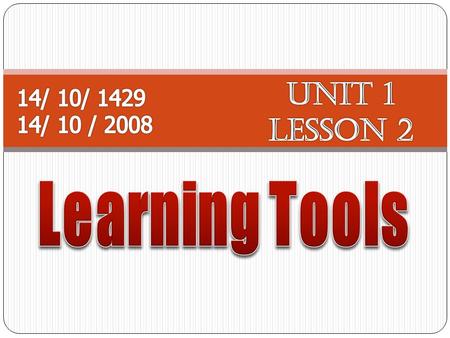 Unit 1 Lesson 2 14/ 10/ 1429 14/ 10 / 2008 Learning Tools.