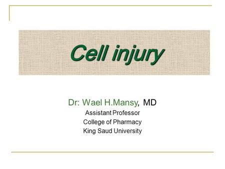 Cell injury Dr: Wael H.Mansy, MD Assistant Professor