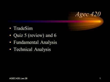 AGEC 420, Lec 281 Agec 420 TradeSim Quiz 5 (review) and 6 Fundamental Analysis Technical Analysis.