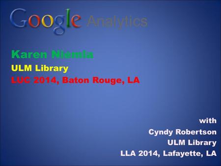 With Cyndy Robertson ULM Library LLA 2014, Lafayette, LA Karen Niemla ULM Library LUC 2014, Baton Rouge, LA.