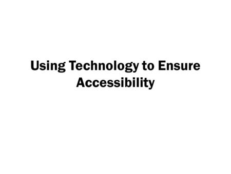Using Technology to Ensure Accessibility. Accessibility / Usability Accessibility is the degree to which a product, device, service, or environment is.