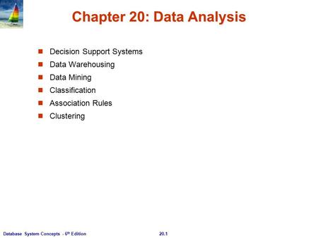 Database System Concepts - 6 th Edition20.1 Chapter 20: Data Analysis Decision Support Systems Data Warehousing Data Mining Classification Association.