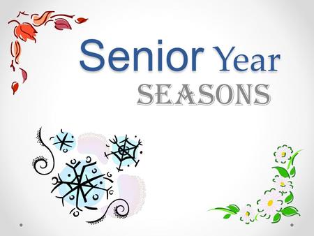 Senior Year Seasons. Tonight’s Agenda Introductions Visualization of senior year Power Point Presentation – Senior Year “Seasons” Senior Parents – Grad.