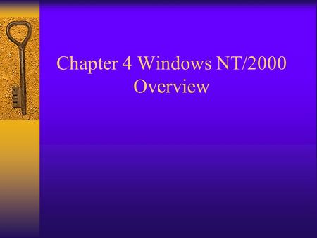 Chapter 4 Windows NT/2000 Overview. NT Concepts  Domains –A group of one or more NT machines that share an authentication database (SAM) –Single sign-on.