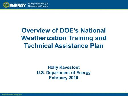 Overview of DOE’s National Weatherization Training and Technical Assistance Plan Holly Ravesloot U.S. Department of Energy February 2010 1.