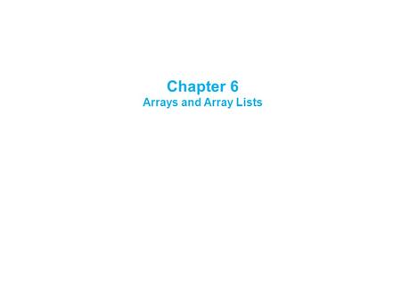 Chapter 6 Arrays and Array Lists.